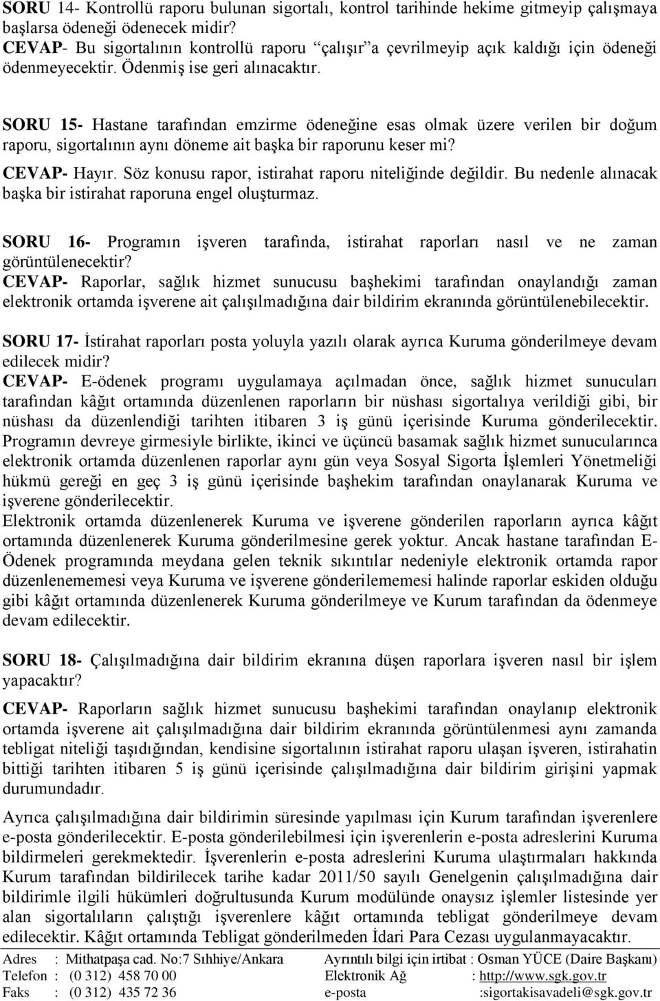 SORU 15- Hastane tarafından emzirme ödeneğine esas olmak üzere verilen bir doğum raporu, sigortalının aynı döneme ait başka bir raporunu keser mi? CEVAP- Hayır.