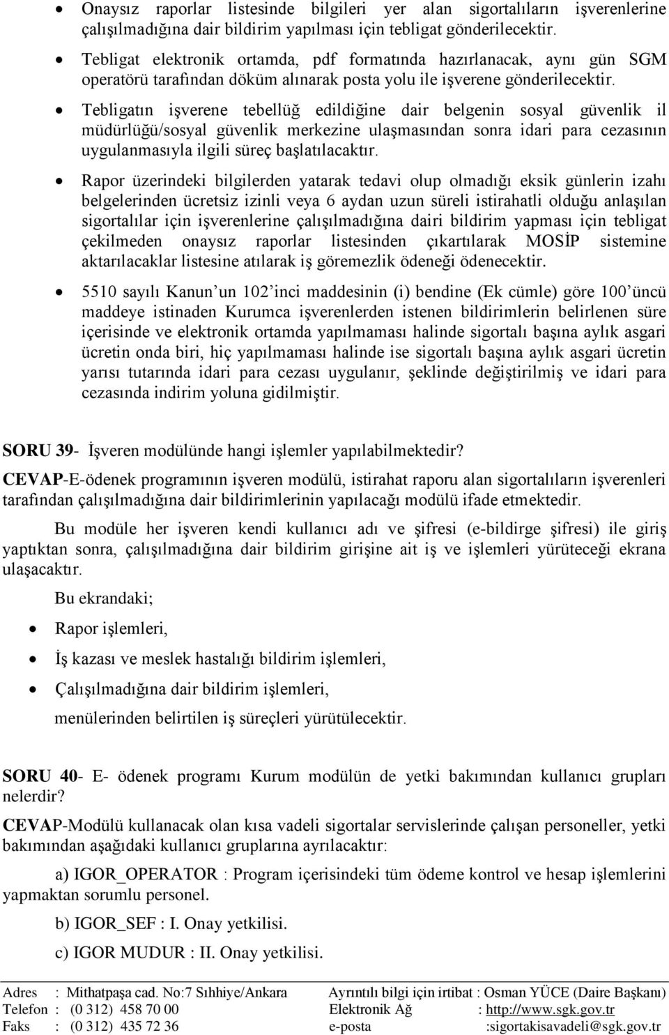 Tebligatın işverene tebellüğ edildiğine dair belgenin sosyal güvenlik il müdürlüğü/sosyal güvenlik merkezine ulaşmasından sonra idari para cezasının uygulanmasıyla ilgili süreç başlatılacaktır.