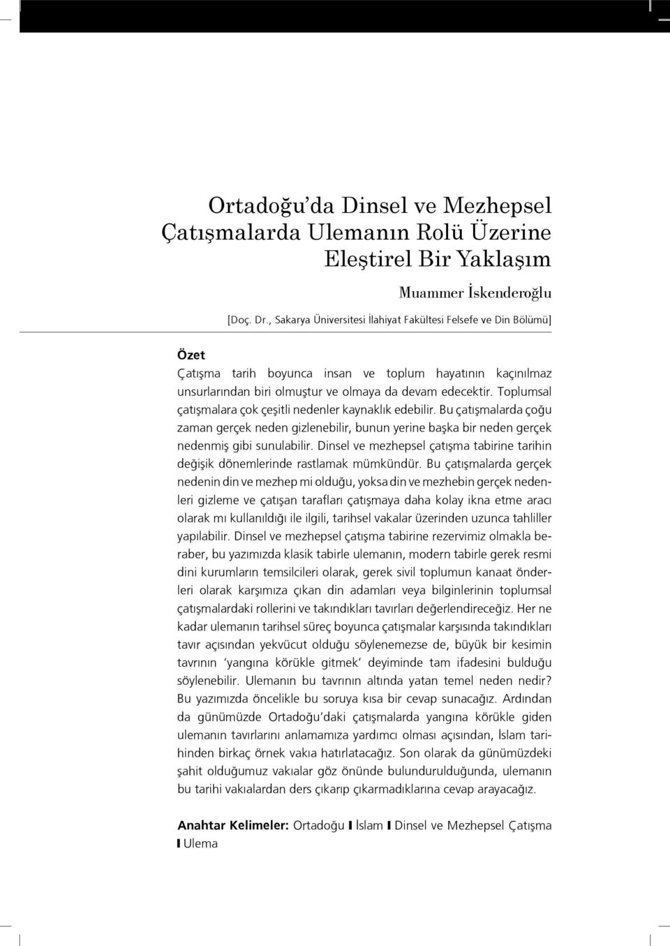 Toplumsal çatışmalara çok çeşitli nedenler kaynaklık edebilir. Bu çatışmalarda çoğu zaman gerçek neden gizlenebilir, bunun yerine başka bir neden gerçek nedenmiş gibi sunulabilir.