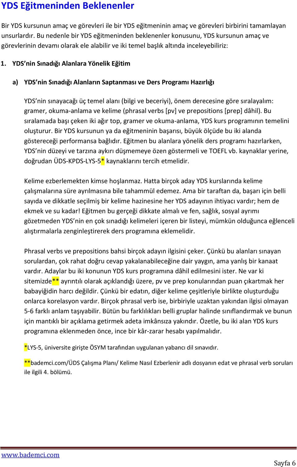 YDS nin Sınadığı Alanlara Yönelik Eğitim a) YDS nin Sınadığı Alanların Saptanması ve Ders Programı Hazırlığı YDS nin sınayacağı üç temel alanı (bilgi ve beceriyi), önem derecesine göre sıralayalım: