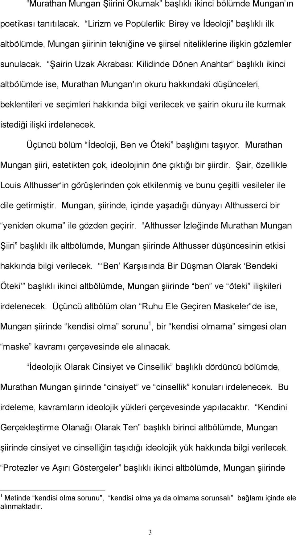 Şairin Uzak Akrabası: Kilidinde Dönen Anahtar başlıklı ikinci altbölümde ise, Murathan Mungan ın okuru hakkındaki düşünceleri, beklentileri ve seçimleri hakkında bilgi verilecek ve şairin okuru ile