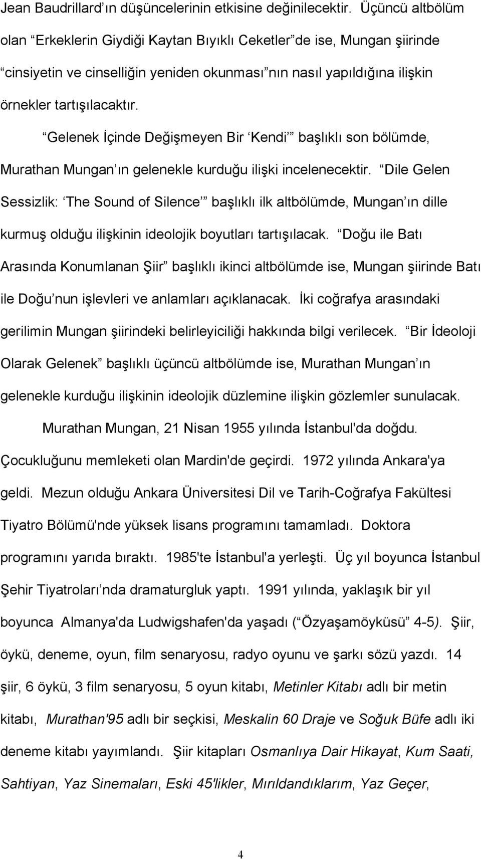 Gelenek İçinde Değişmeyen Bir Kendi başlıklı son bölümde, Murathan Mungan ın gelenekle kurduğu ilişki incelenecektir.