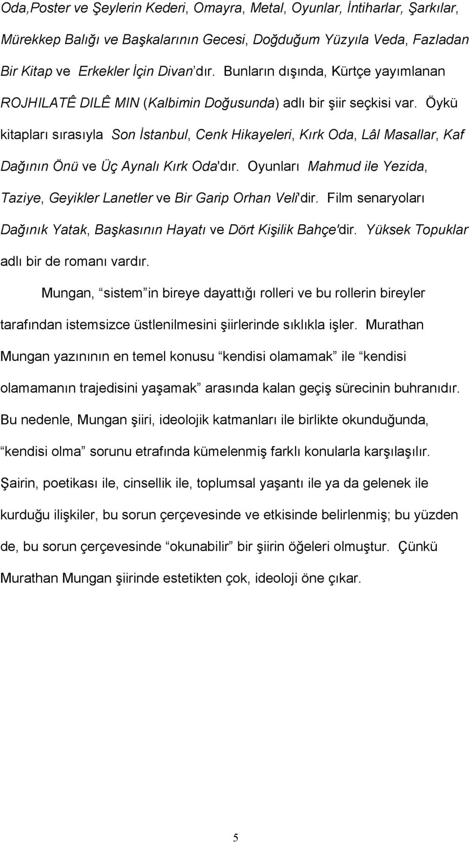 Öykü kitapları sırasıyla Son İstanbul, Cenk Hikayeleri, Kırk Oda, Lâl Masallar, Kaf Dağının Önü ve Üç Aynalı Kırk Oda'dır.