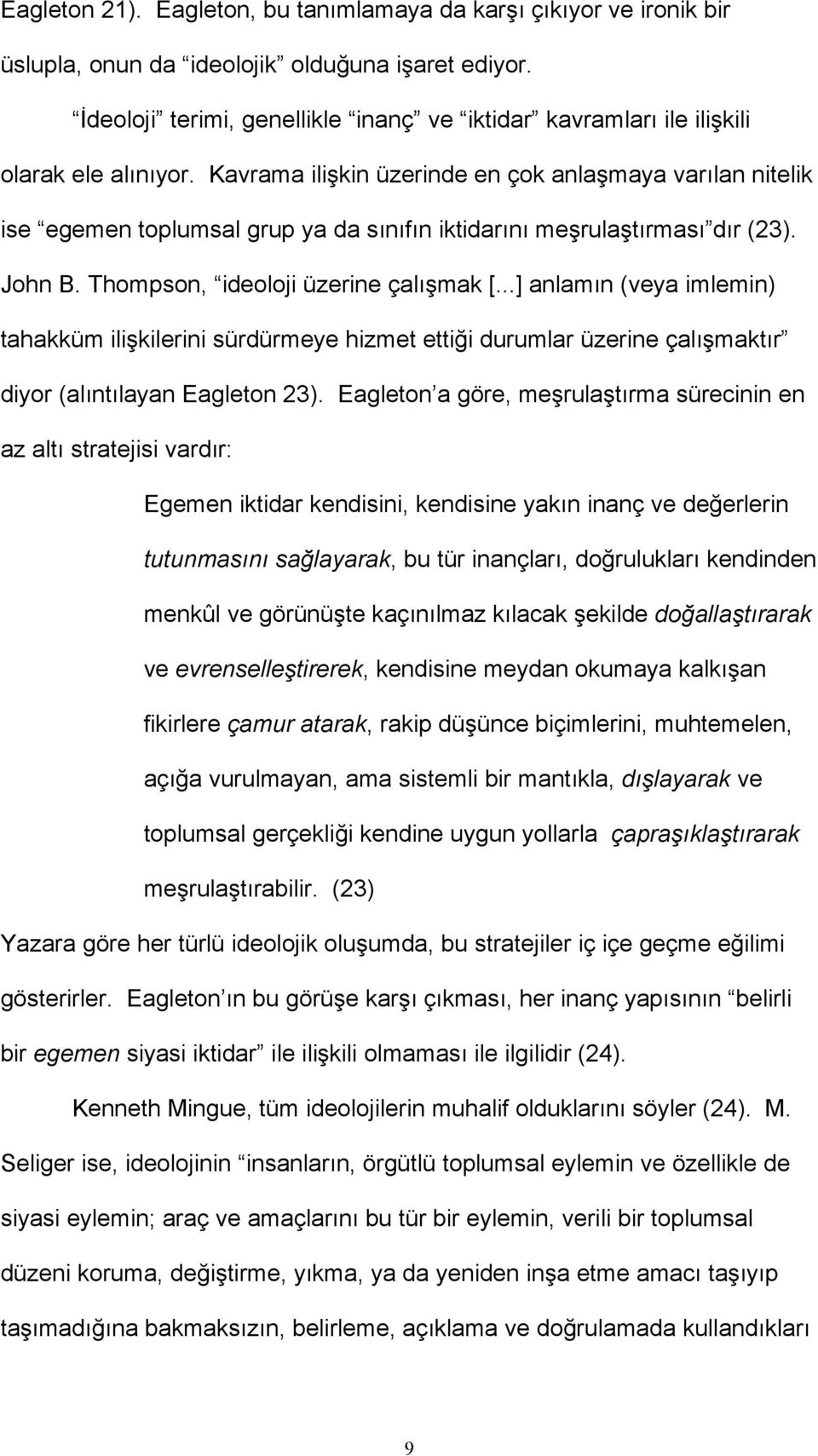 Kavrama ilişkin üzerinde en çok anlaşmaya varılan nitelik ise egemen toplumsal grup ya da sınıfın iktidarını meşrulaştırması dır (23). John B. Thompson, ideoloji üzerine çalışmak [.