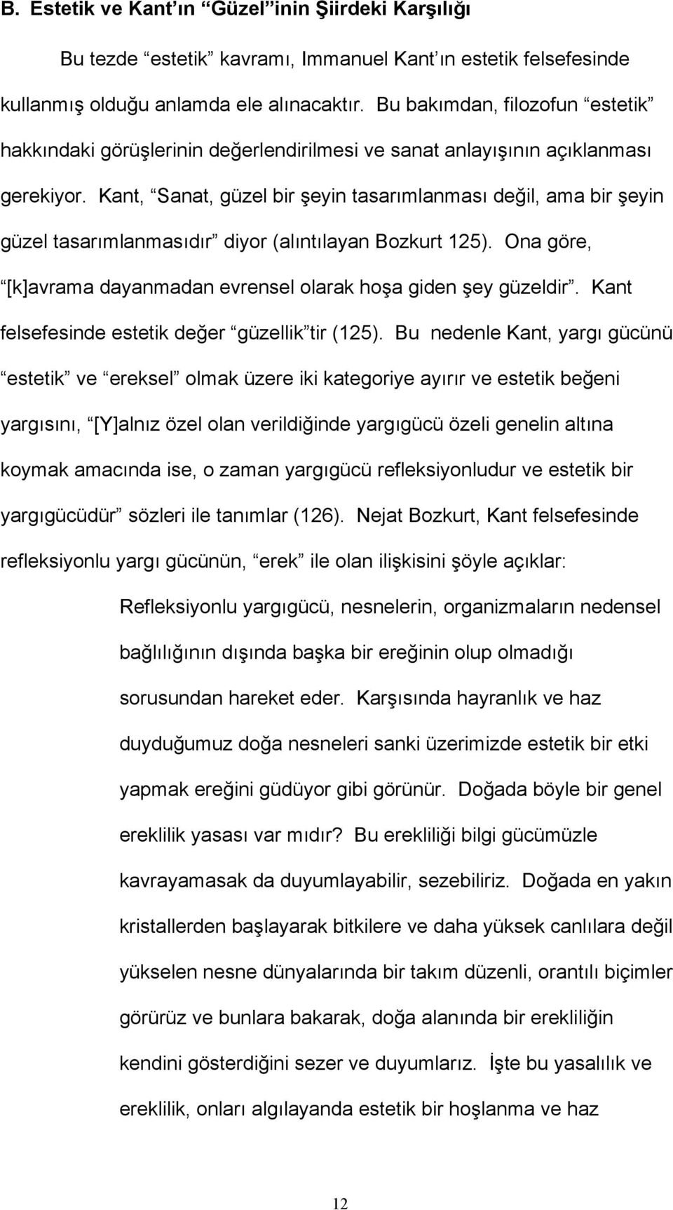 Kant, Sanat, güzel bir şeyin tasarımlanması değil, ama bir şeyin güzel tasarımlanmasıdır diyor (alıntılayan Bozkurt 125). Ona göre, [k]avrama dayanmadan evrensel olarak hoşa giden şey güzeldir.