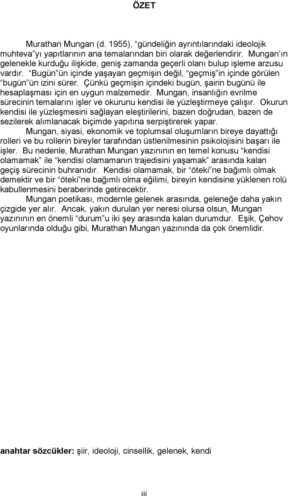 Çünkü geçmişin içindeki bugün, şairin bugünü ile hesaplaşması için en uygun malzemedir. Mungan, insanlığın evrilme sürecinin temalarını işler ve okurunu kendisi ile yüzleştirmeye çalışır.