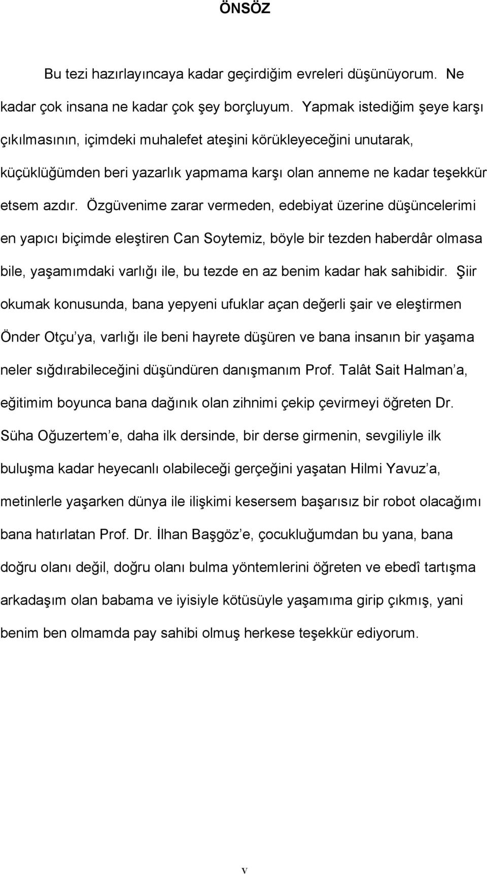 Özgüvenime zarar vermeden, edebiyat üzerine düşüncelerimi en yapıcı biçimde eleştiren Can Soytemiz, böyle bir tezden haberdâr olmasa bile, yaşamımdaki varlığı ile, bu tezde en az benim kadar hak