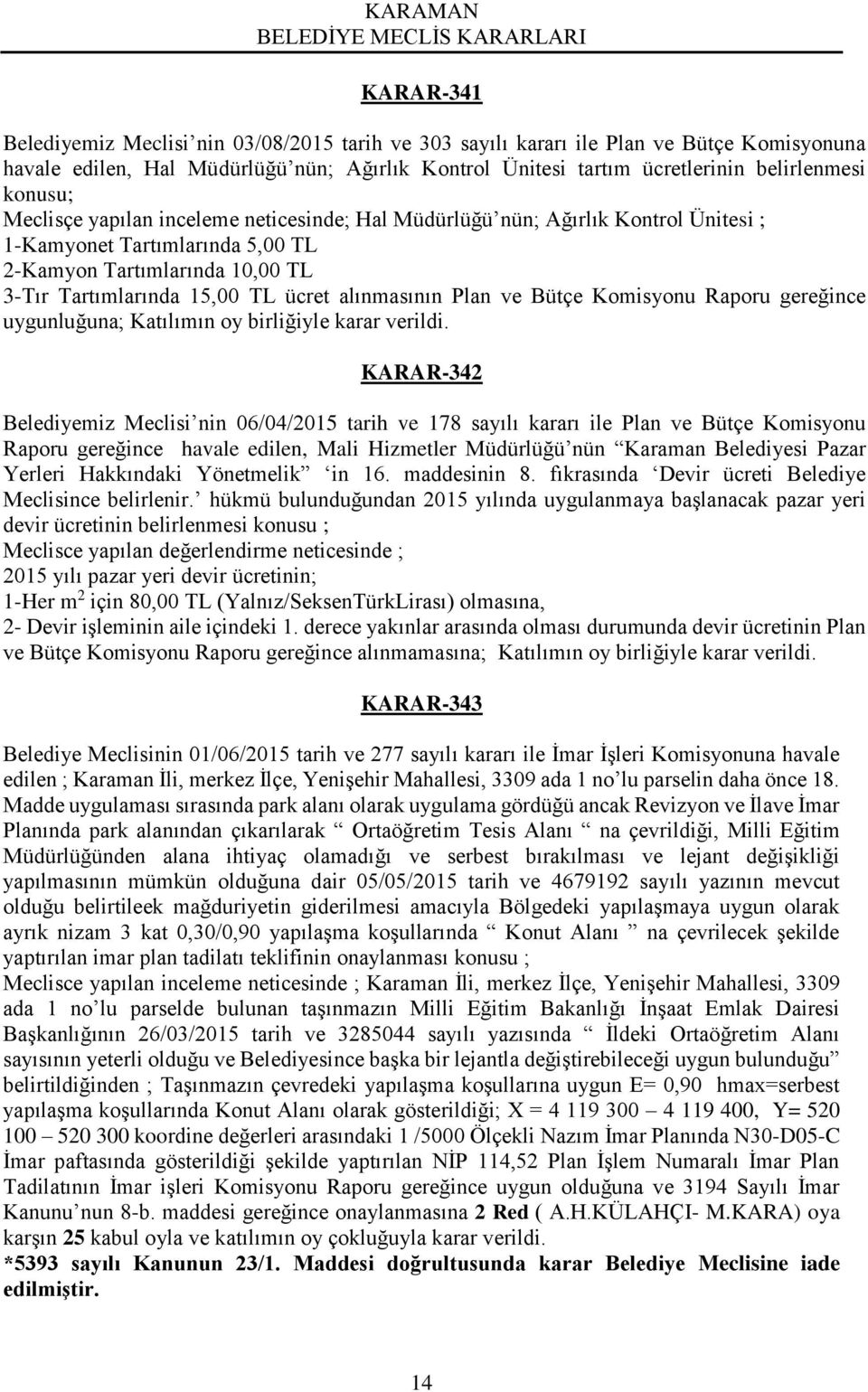 alınmasının Plan ve Bütçe Komisyonu Raporu gereğince uygunluğuna; Katılımın oy birliğiyle karar verildi.