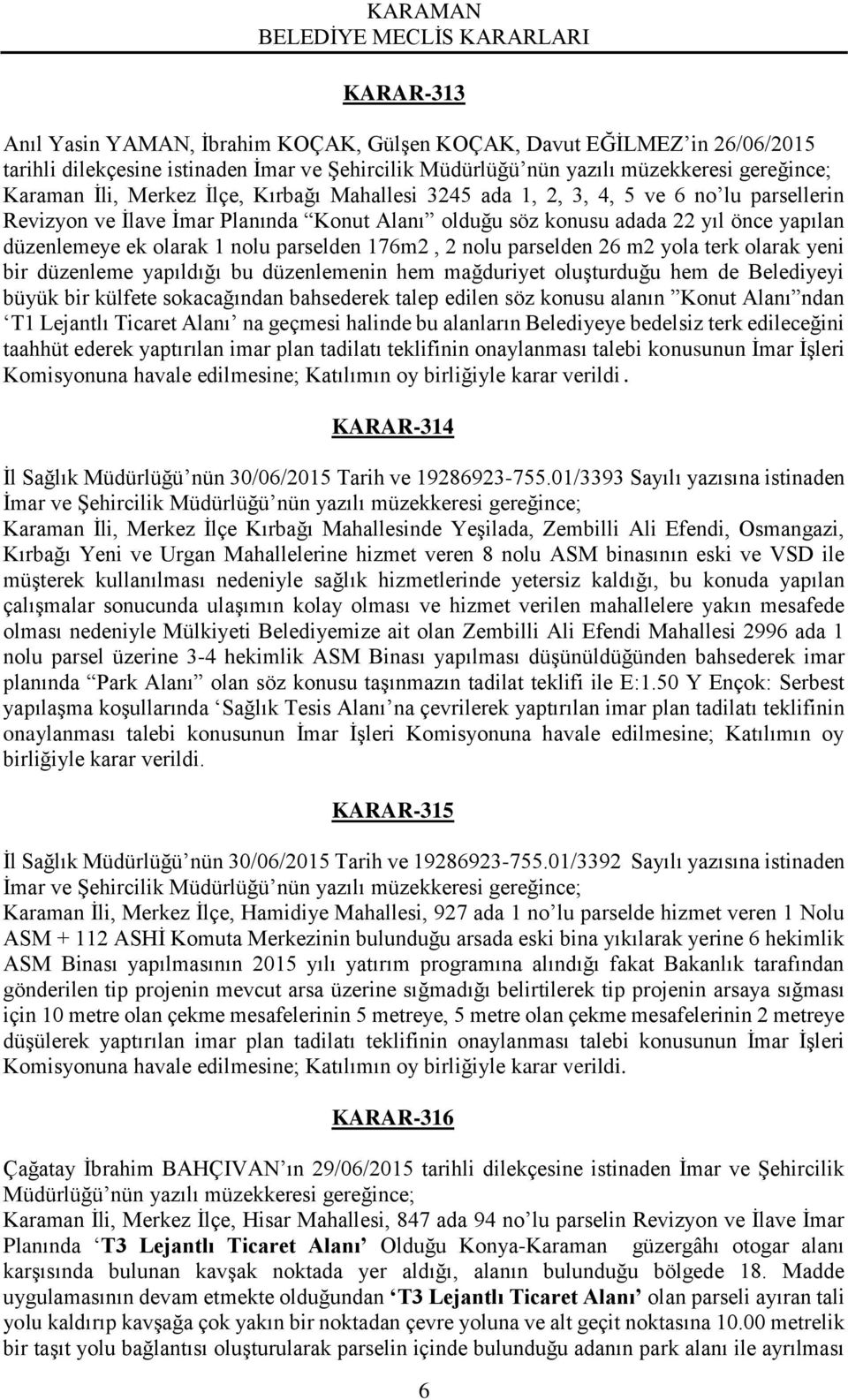 176m2, 2 nolu parselden 26 m2 yola terk olarak yeni bir düzenleme yapıldığı bu düzenlemenin hem mağduriyet oluşturduğu hem de Belediyeyi büyük bir külfete sokacağından bahsederek talep edilen söz