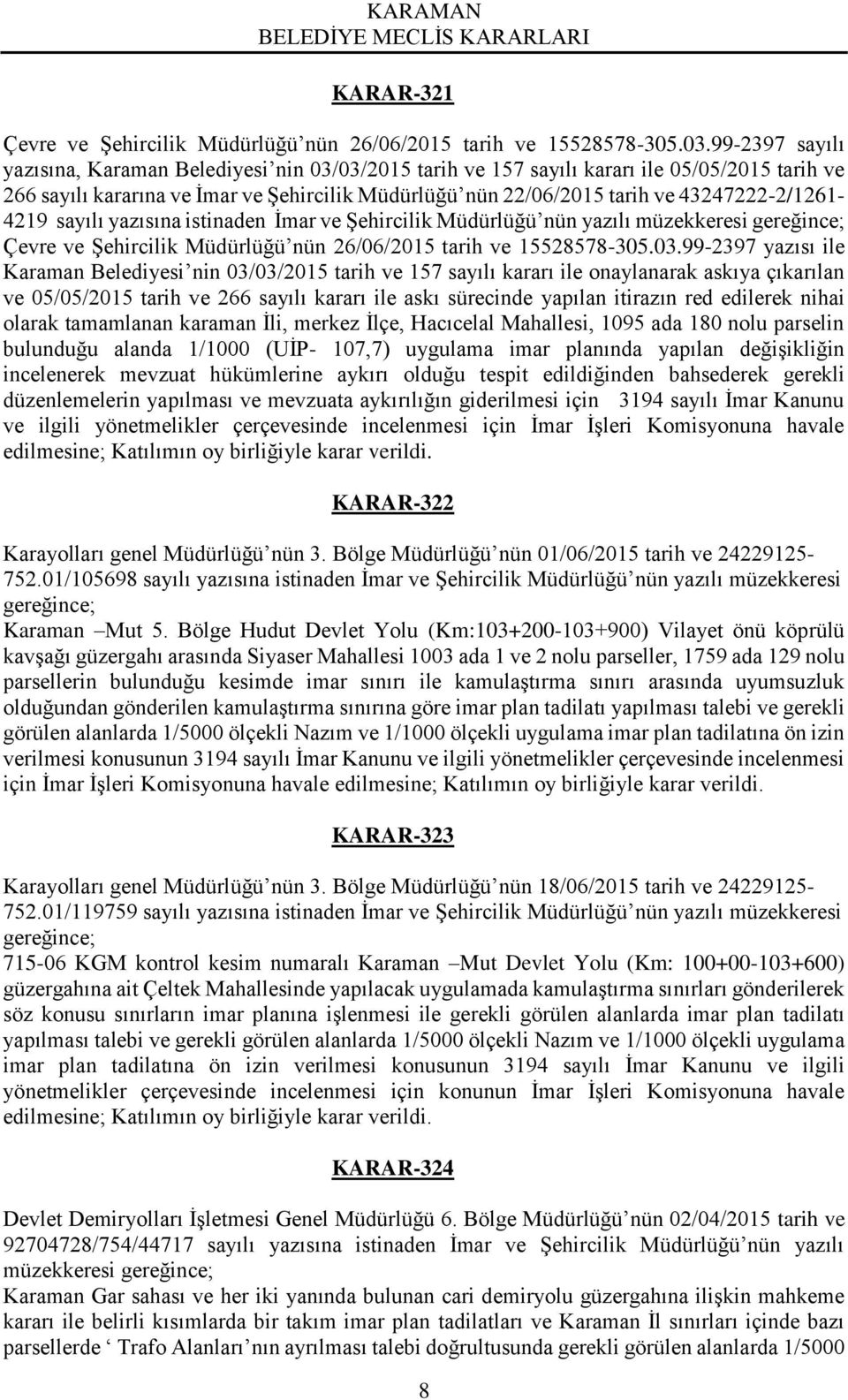 43247222-2/1261-4219 sayılı yazısına istinaden İmar ve Şehircilik Müdürlüğü nün yazılı müzekkeresi gereğince; Çevre ve Şehircilik Müdürlüğü nün 26/06/2015 tarih ve 15528578-305.03.