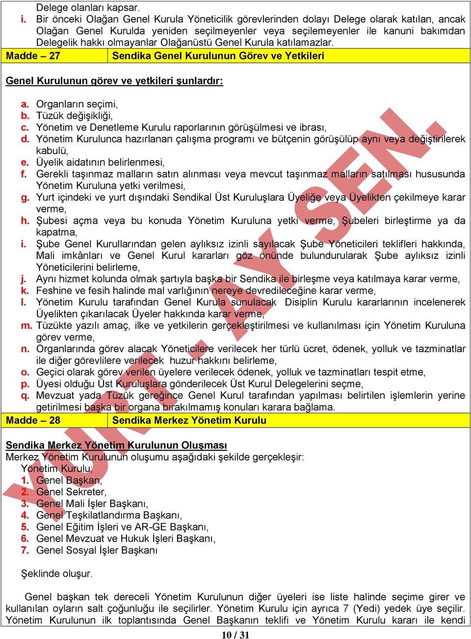 olmayanlar Olağanüstü Genel Kurula katılamazlar. Madde 27 Sendika Genel Kurulunun Görev ve Yetkileri Genel Kurulunun görev ve yetkileri şunlardır: a. Organların seçimi, b. Tüzük değişikliği, c.