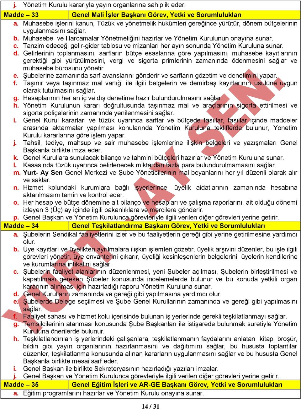 c. Tanzim edeceği gelir-gider tablosu ve mizanları her ayın sonunda Yönetim Kuruluna sunar. d.