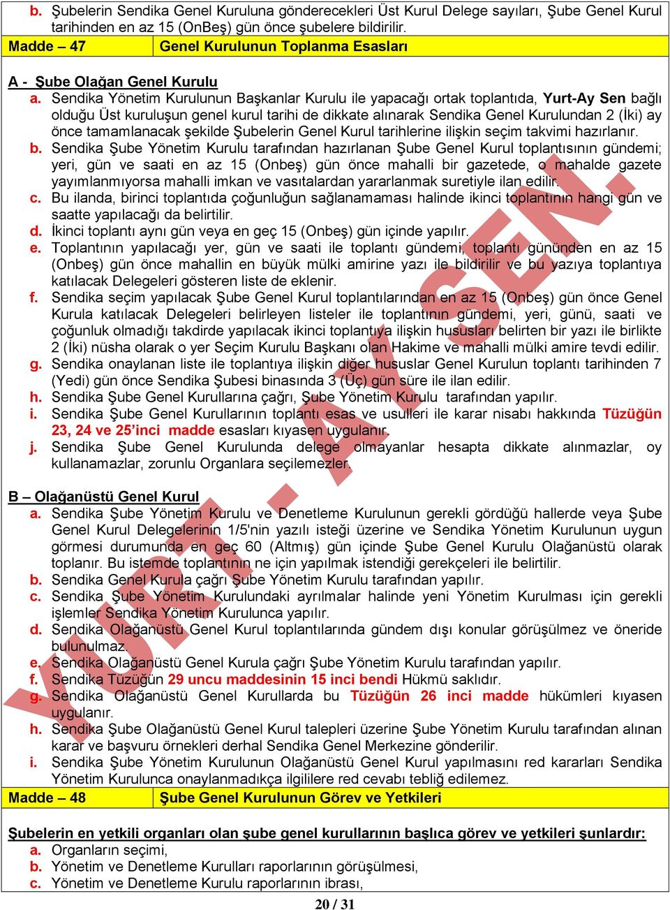 Sendika Yönetim Kurulunun Başkanlar Kurulu ile yapacağı ortak toplantıda, Yurt-Ay Sen bağlı olduğu Üst kuruluşun genel kurul tarihi de dikkate alınarak Sendika Genel Kurulundan 2 (İki) ay önce