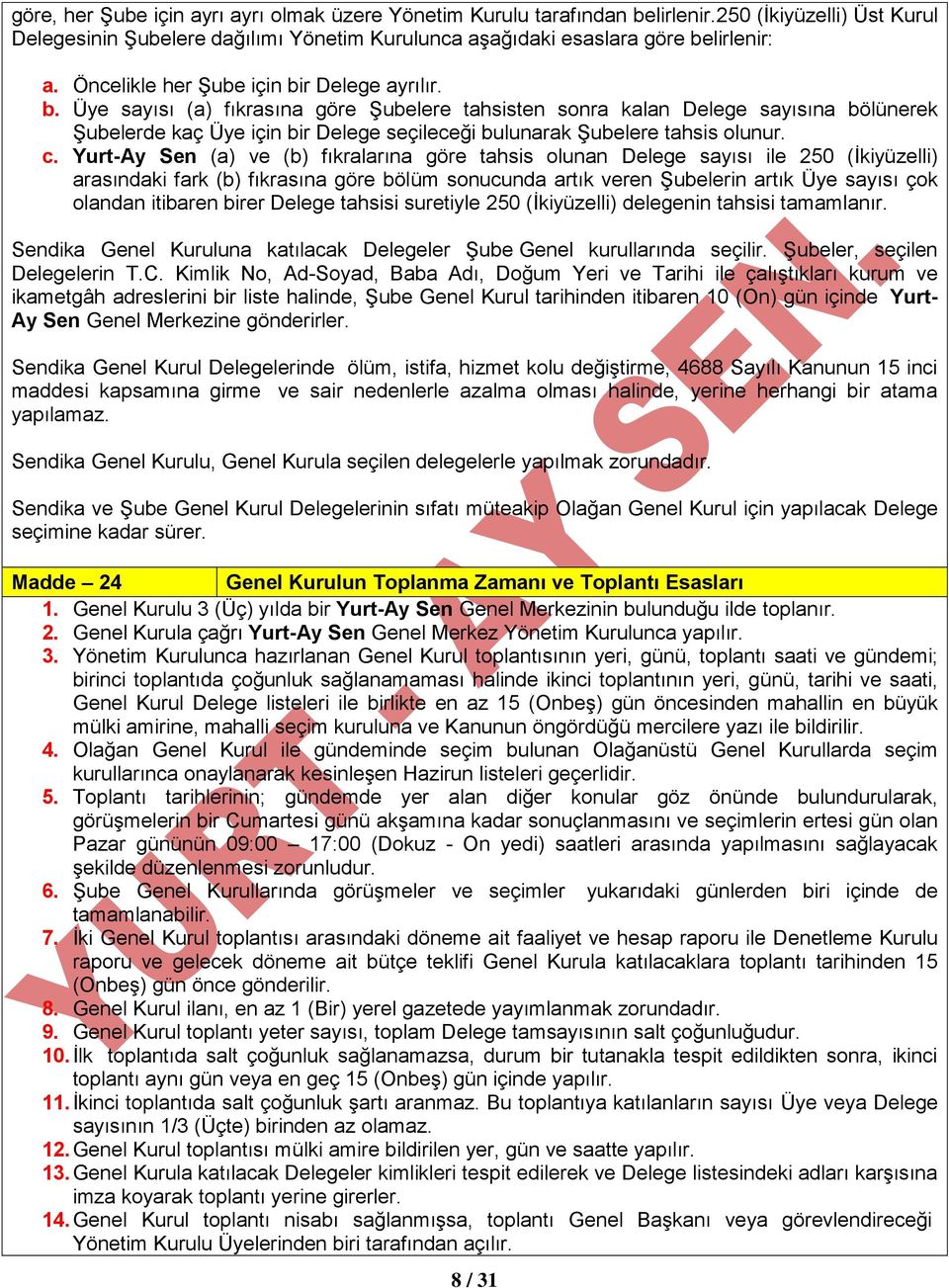 c. Yurt-Ay Sen (a) ve (b) fıkralarına göre tahsis olunan Delege sayısı ile 250 (İkiyüzelli) arasındaki fark (b) fıkrasına göre bölüm sonucunda artık veren Şubelerin artık Üye sayısı çok olandan