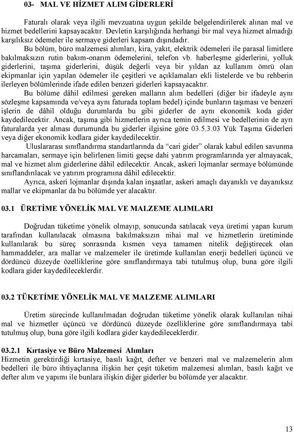 Bu bölüm, büro malzemesi alımları, kira, yakıt, elektrik ödemeleri ile parasal limitlere bakılmaksızın rutin bakım-onarım ödemelerini, telefon vb.