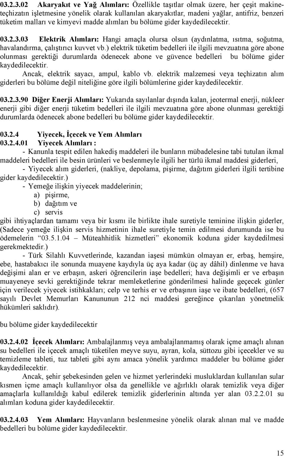 ) elektrik tüketim bedelleri ile ilgili mevzuatına göre abone olunması gerektiği durumlarda ödenecek abone ve güvence bedelleri bu bölüme gider kaydedilecektir.