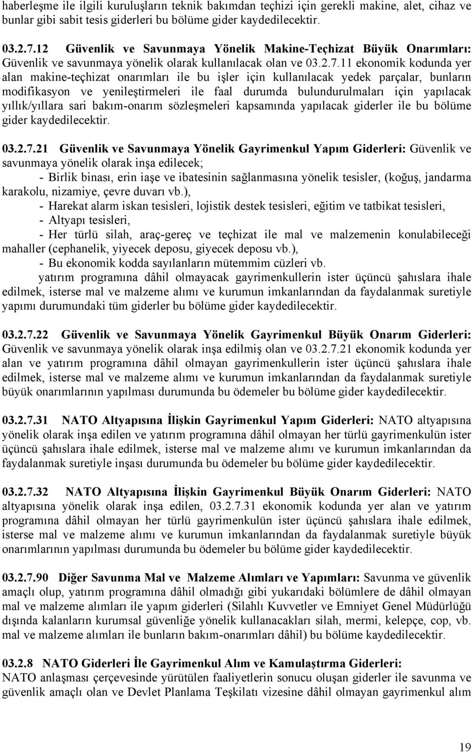 11 ekonomik kodunda yer alan makine-teçhizat onarımları ile bu işler için kullanılacak yedek parçalar, bunların modifikasyon ve yenileştirmeleri ile faal durumda bulundurulmaları için yapılacak