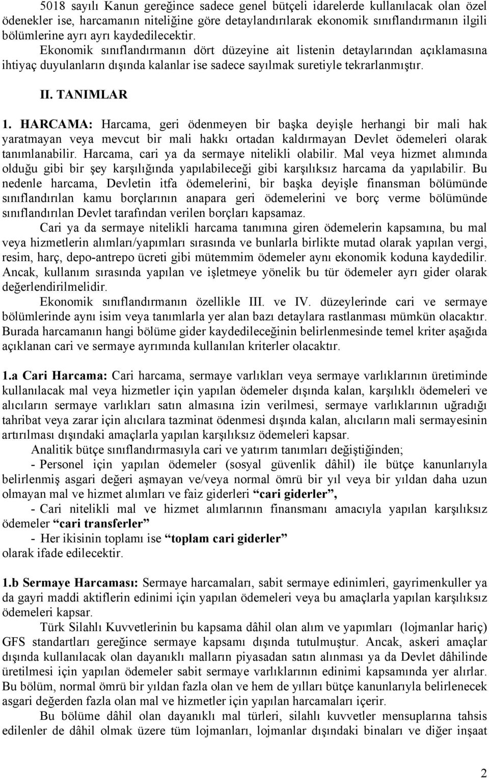 HARCAMA: Harcama, geri ödenmeyen bir başka deyişle herhangi bir mali hak yaratmayan veya mevcut bir mali hakkı ortadan kaldırmayan Devlet ödemeleri olarak tanımlanabilir.