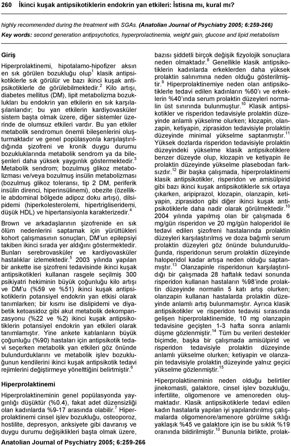 hipotalamo-hipofizer aksın en sık görülen bozukluğu olup 1 klasik antipsikotiklerle sık görülür ve bazı ikinci kuşak antipsikotiklerle de görülebilmektedir.