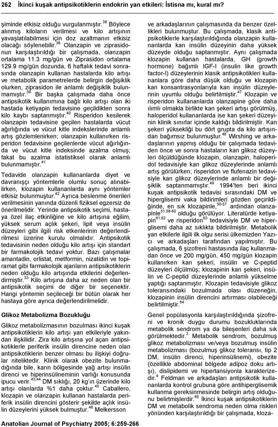 36 Olanzapin ve ziprasidonun karşılaştırıldığı bir çalışmada, olanzapin ortalama 11.3 mg/gün ve Ziprasidon ortalama 129.