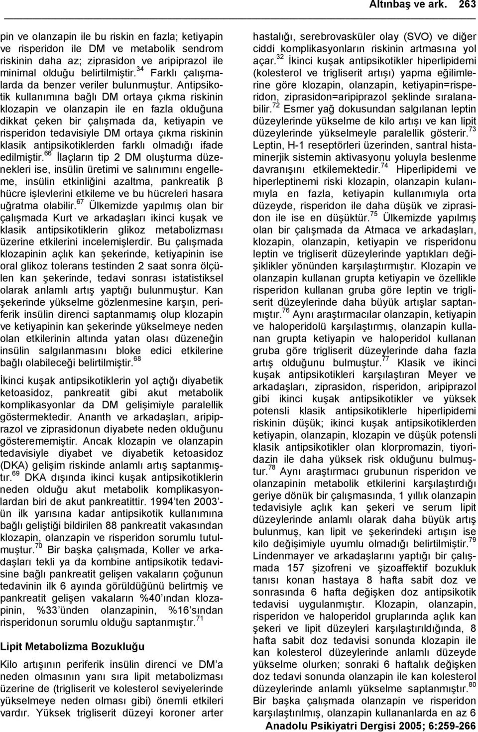 Antipsikotik kullanımına bağlı DM ortaya çıkma riskinin klozapin ve olanzapin ile en fazla olduğuna dikkat çeken bir çalışmada da, ketiyapin ve risperidon tedavisiyle DM ortaya çıkma riskinin klasik