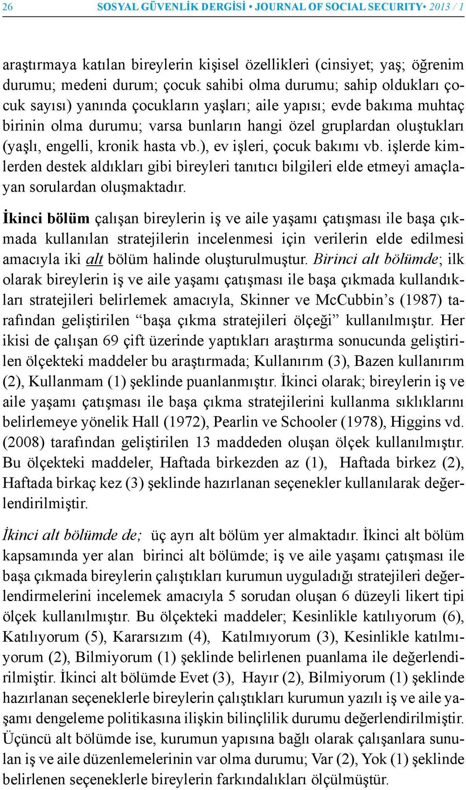 ), ev işleri, çocuk bakımı vb. işlerde kimlerden destek aldıkları gibi bireyleri tanıtıcı bilgileri elde etmeyi amaçlayan sorulardan oluşmaktadır.