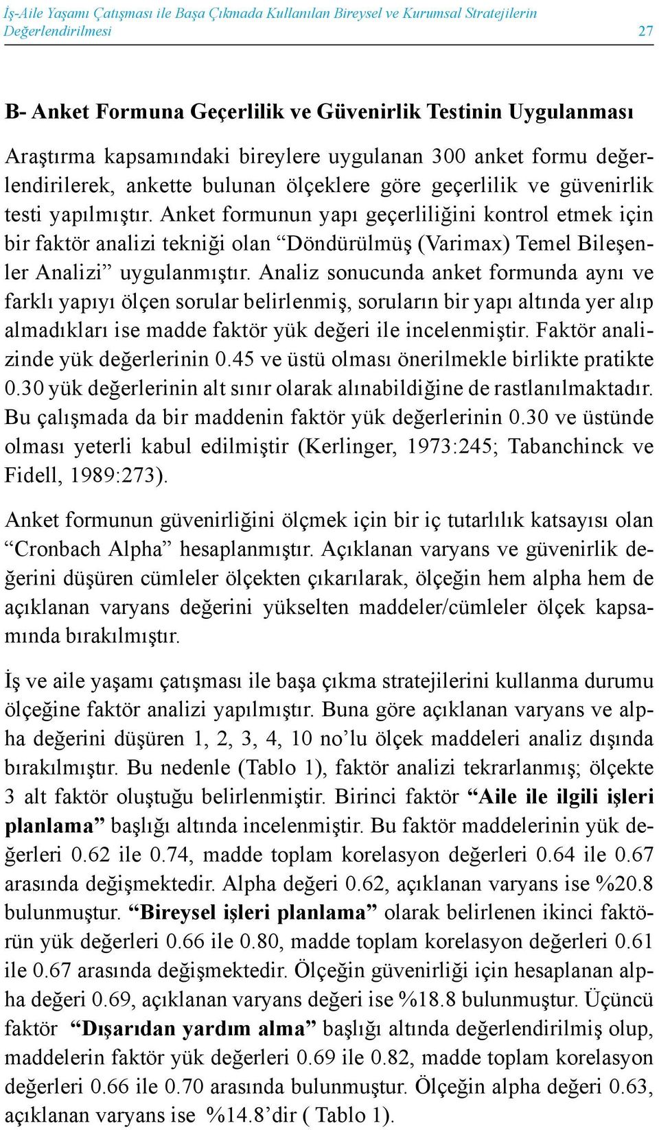 Anket formunun yapı geçerliliğini kontrol etmek için bir faktör analizi tekniği olan Döndürülmüş (imax) Temel Bileşenler Analizi uygulanmıştır.