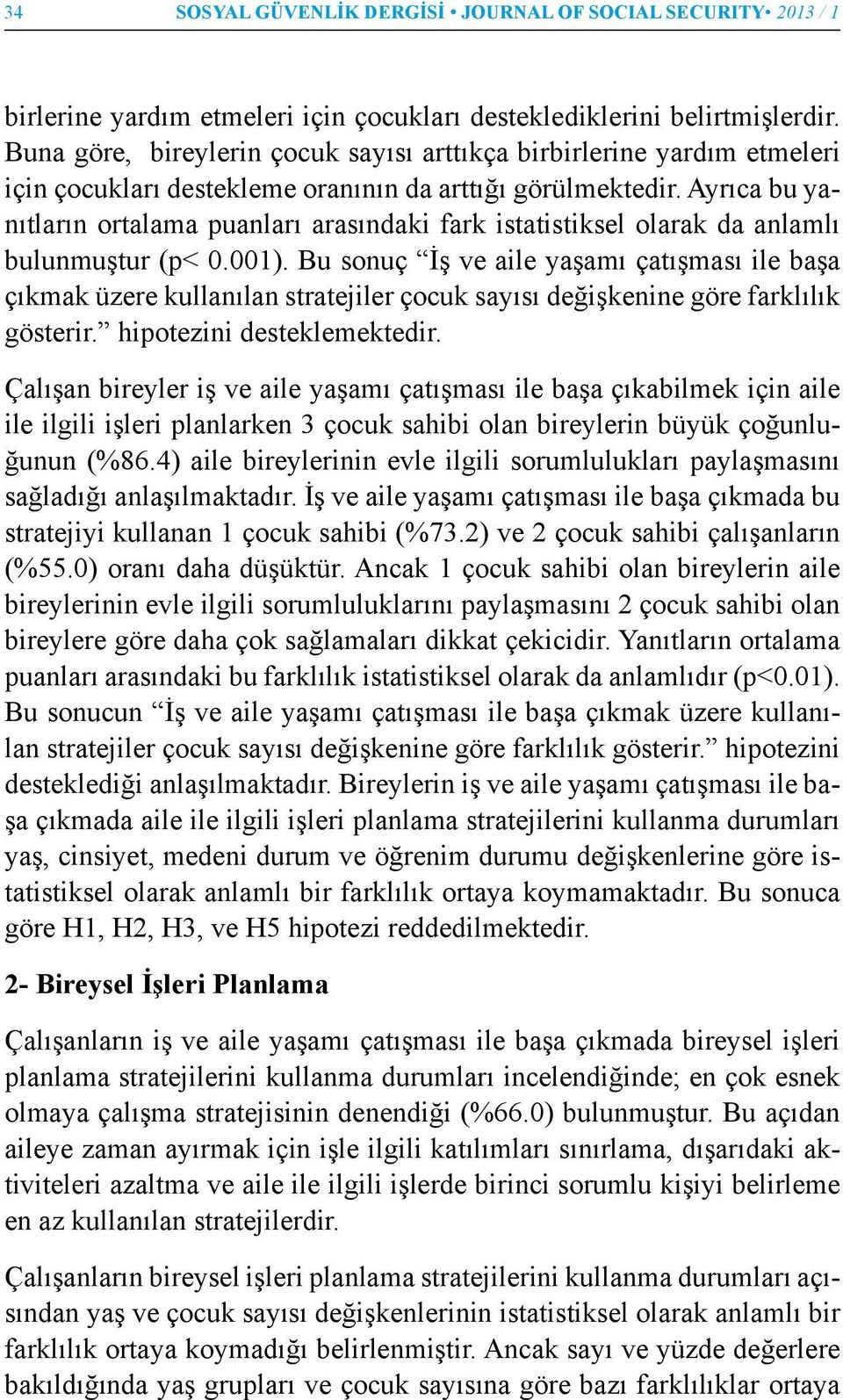 Ayrıca bu yanıtların ortalama puanları arasındaki fark istatistiksel olarak da anlamlı bulunmuştur (p< 0.001).