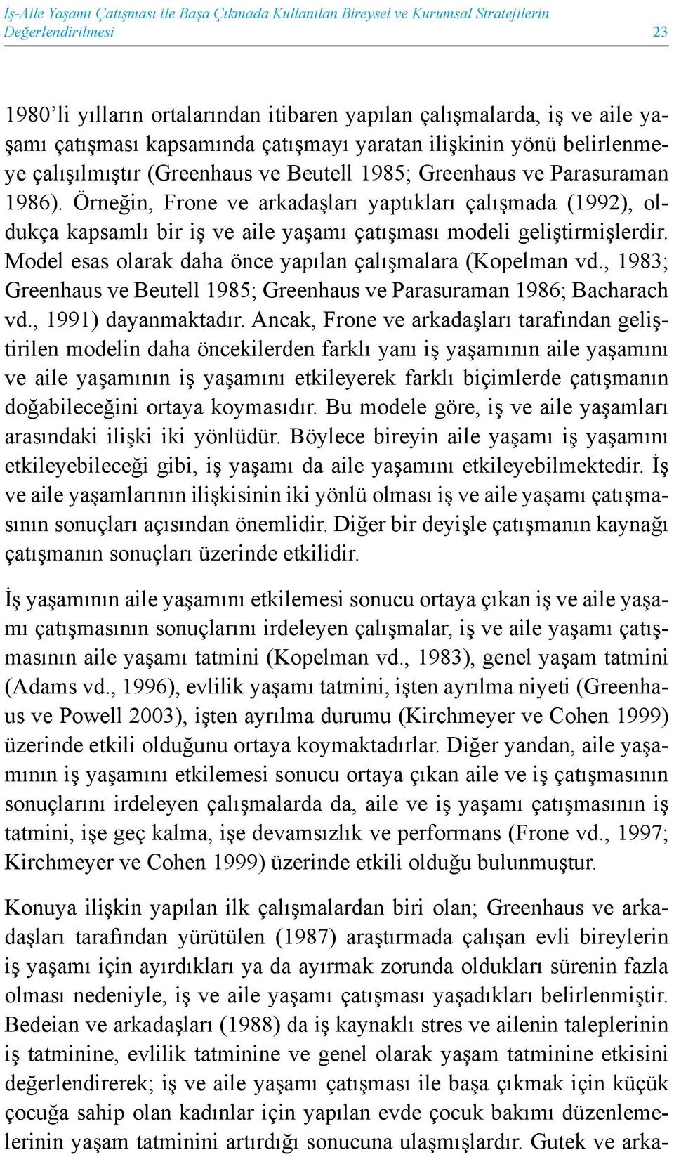 Örneğin, Frone ve arkadaşları yaptıkları çalışmada (1992), oldukça kapsamlı bir iş ve aile yaşamı çatışması modeli geliştirmişlerdir. Model esas olarak daha önce yapılan çalışmalara (Kopelman vd.