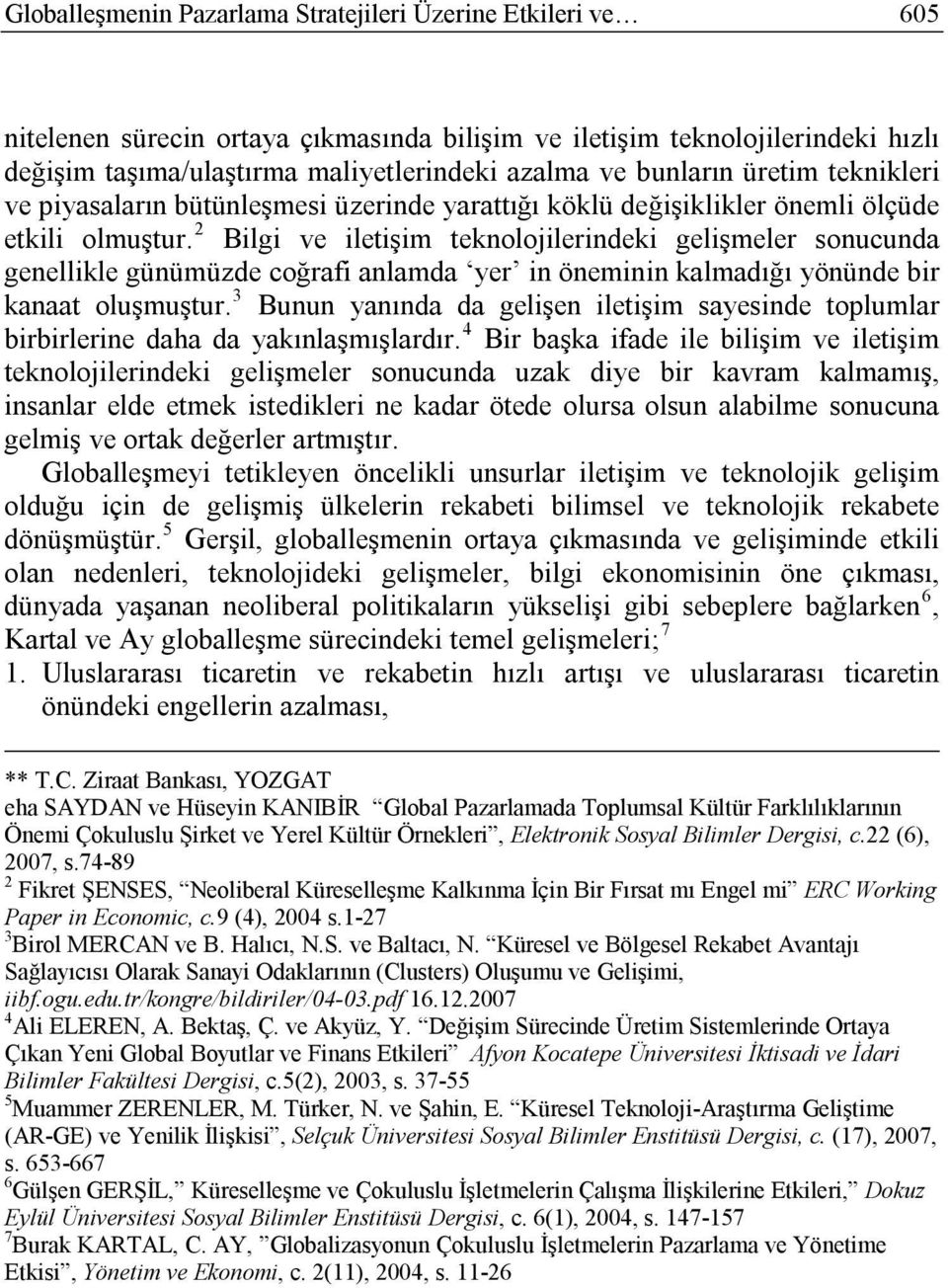 2 Bilgi ve iletişim teknolojilerindeki gelişmeler sonucunda genellikle günümüzde coğrafi anlamda yer in öneminin kalmadığı yönünde bir kanaat oluşmuştur.