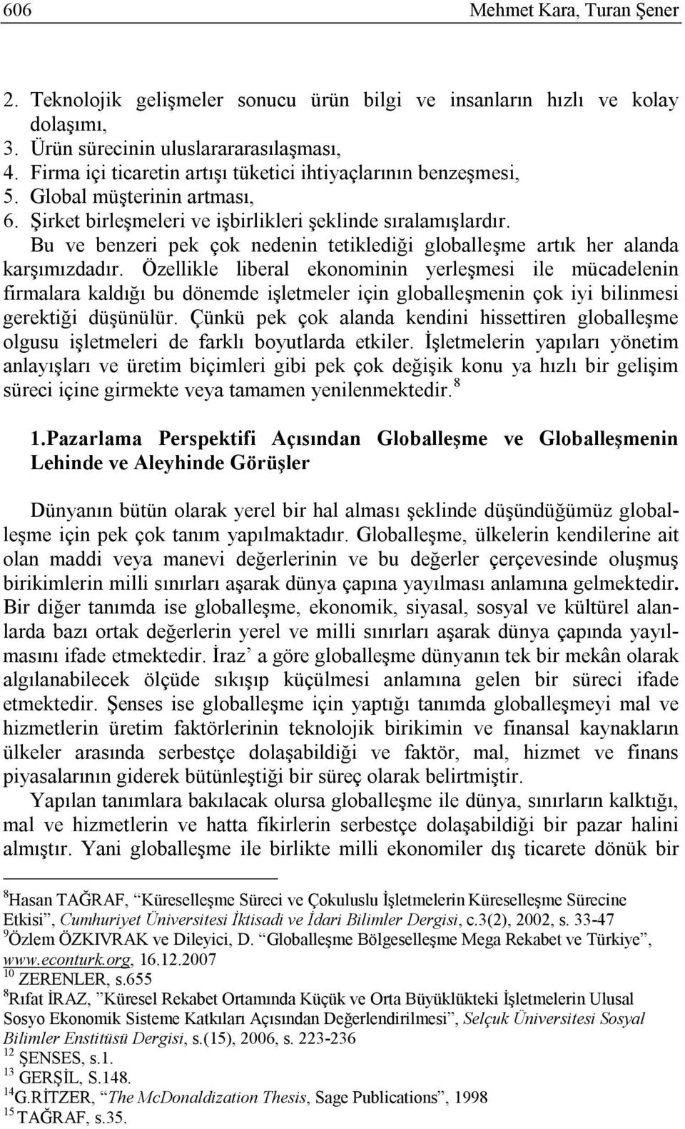 Bu ve benzeri pek çok nedenin tetiklediği globalleşme artık her alanda karşımızdadır.