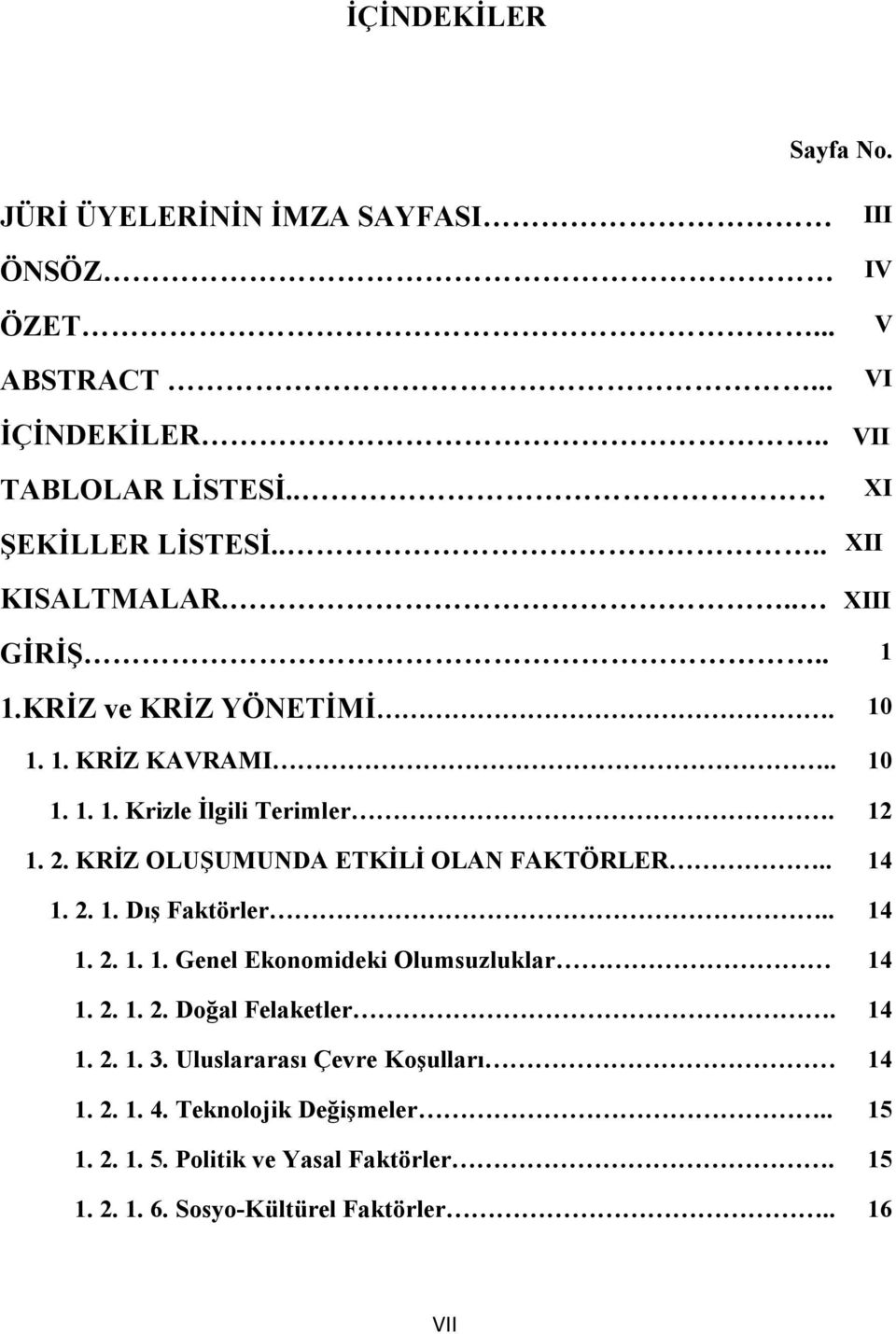 KRİZ OLUŞUMUNDA ETKİLİ OLAN FAKTÖRLER.. 14 1. 2. 1. Dış Faktörler.. 14 1. 2. 1. 1. Genel Ekonomideki Olumsuzluklar 14 1. 2. 1. 2. Doğal Felaketler.