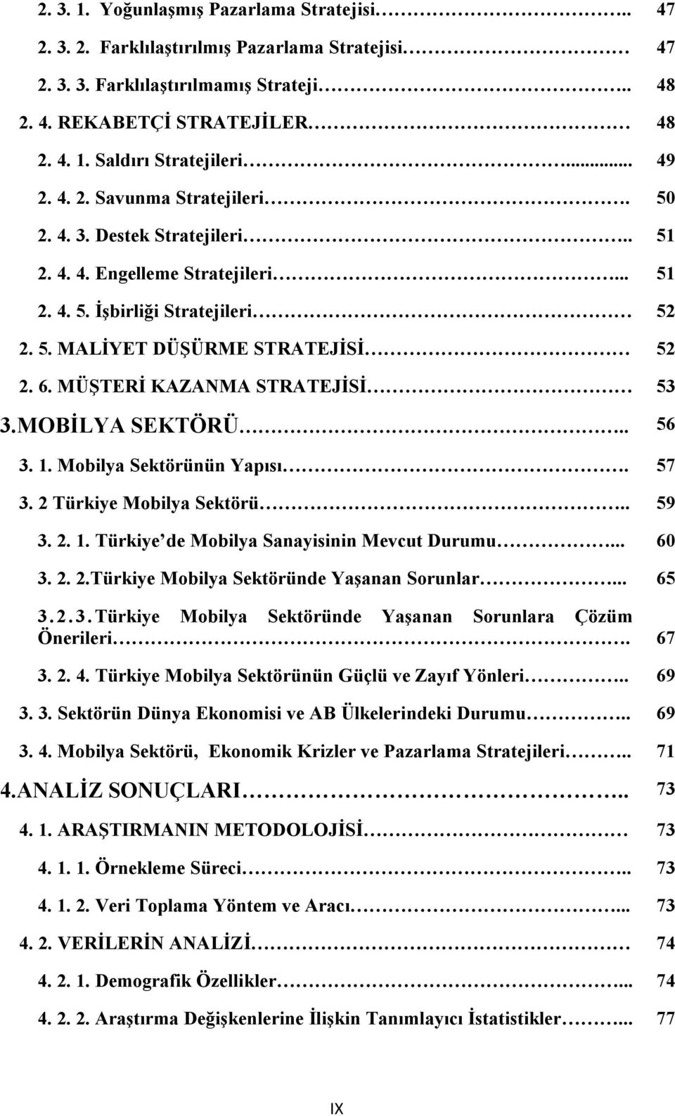 MÜŞTERİ KAZANMA STRATEJİSİ 53 3.MOBİLYA SEKTÖRÜ.. 56 3. 1. Mobilya Sektörünün Yapısı. 57 3. 2 Türkiye Mobilya Sektörü.. 59 3. 2. 1. Türkiye de Mobilya Sanayisinin Mevcut Durumu... 60 3. 2. 2.Türkiye Mobilya Sektöründe Yaşanan Sorunlar.