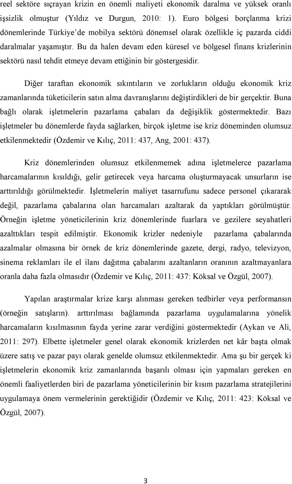 Bu da halen devam eden küresel ve bölgesel finans krizlerinin sektörü nasıl tehdit etmeye devam ettiğinin bir göstergesidir.