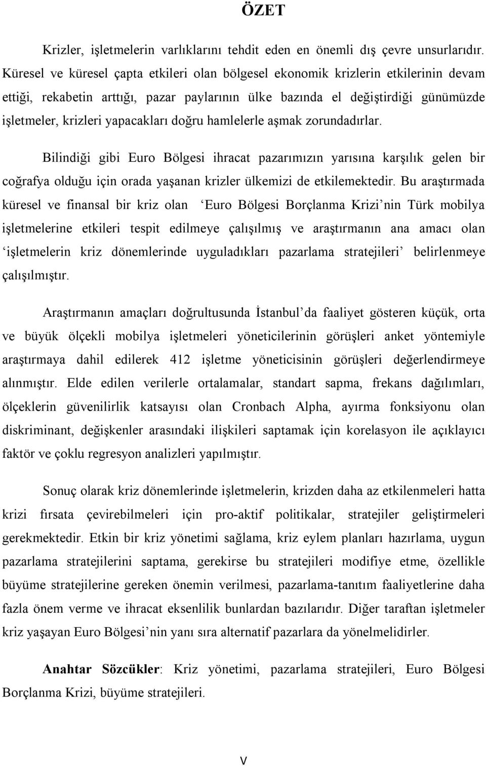 yapacakları doğru hamlelerle aşmak zorundadırlar. Bilindiği gibi Euro Bölgesi ihracat pazarımızın yarısına karşılık gelen bir coğrafya olduğu için orada yaşanan krizler ülkemizi de etkilemektedir.