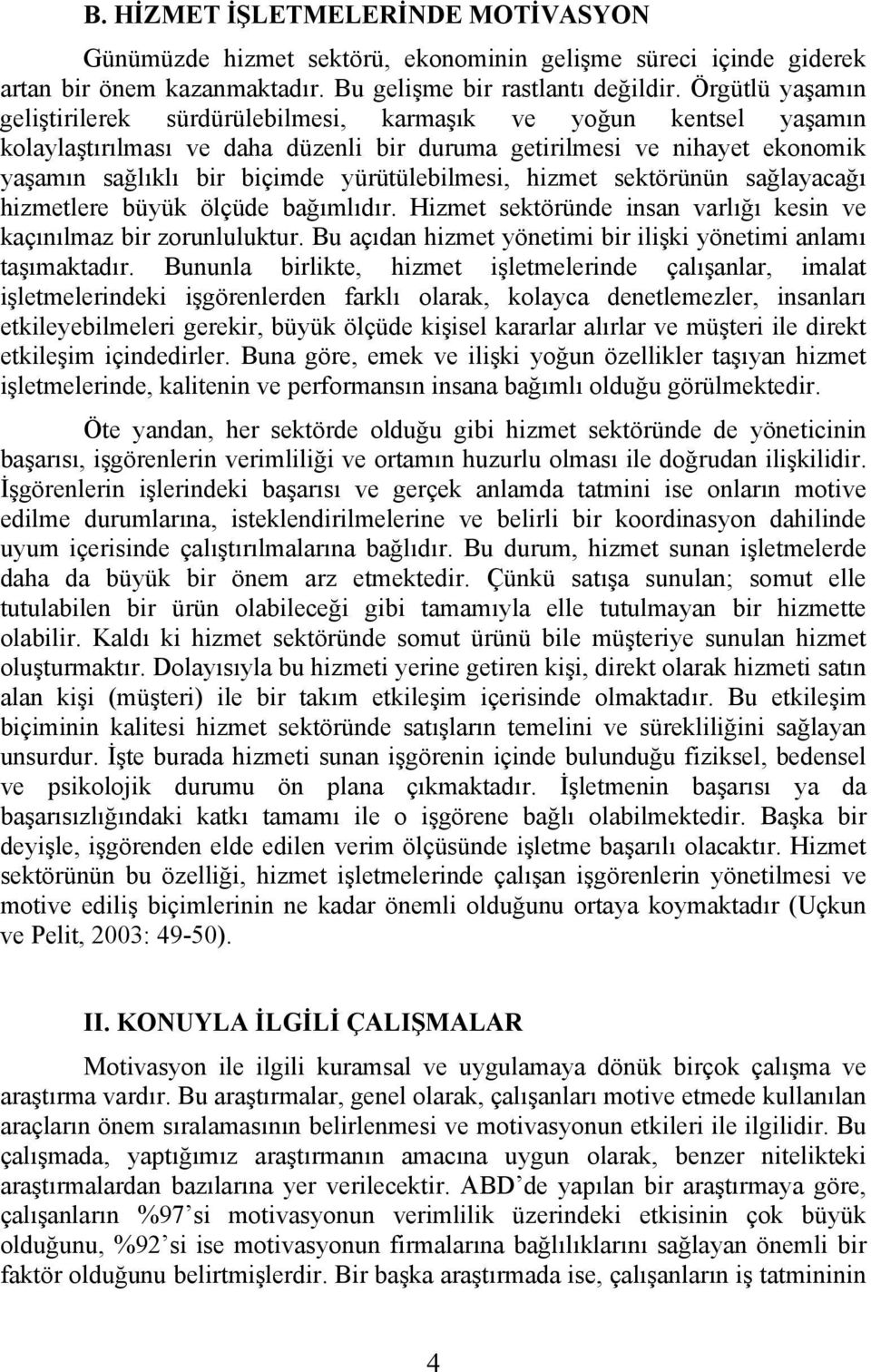 yürütülebilmesi, hizmet sektörünün sağlayacağı hizmetlere büyük ölçüde bağımlıdır. Hizmet sektöründe insan varlığı kesin ve kaçınılmaz bir zorunluluktur.