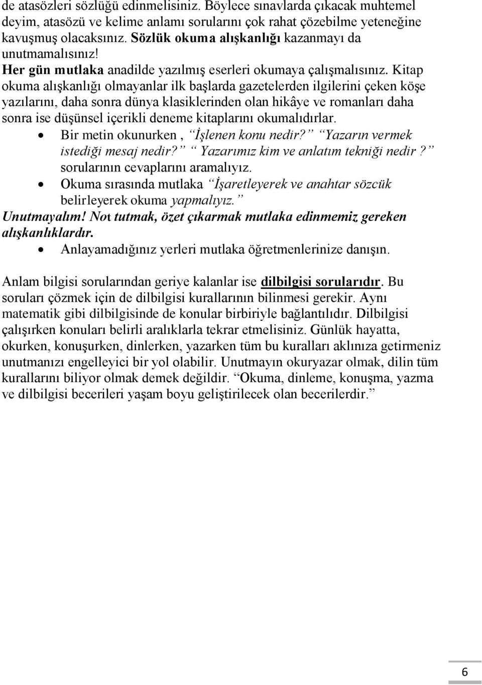 Kitap okuma alışkanlığı olmayanlar ilk başlarda gazetelerden ilgilerini çeken köşe yazılarını, daha sonra dünya klasiklerinden olan hikâye ve romanları daha sonra ise düşünsel içerikli deneme