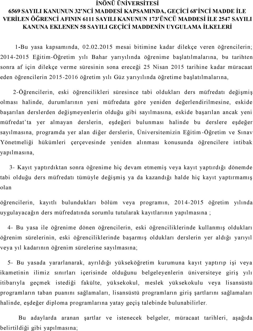 02.2015 mesai bitimine kadar dilekçe veren öğrencilerin; 2014-2015 Eğitim-Öğretim yılı Bahar yarıyılında öğrenime başlatılmalarına, bu tarihten sonra af için dilekçe verme süresinin sona ereceği 25