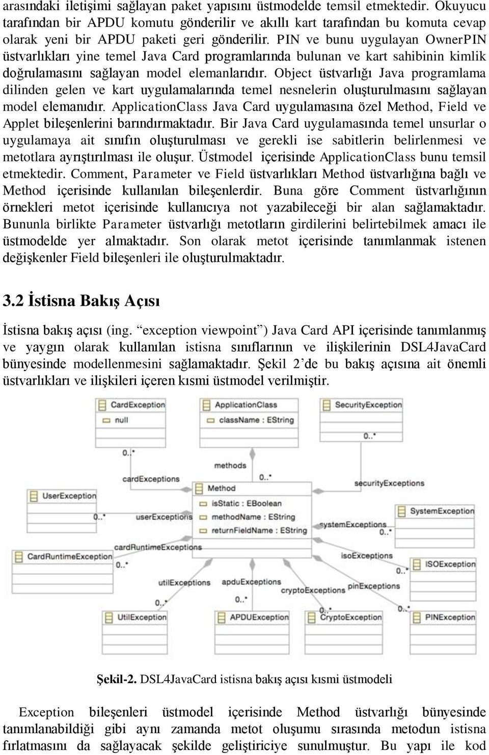 PIN ve bunu uygulayan OwnerPIN üstvarlıkları yine temel Java Card programlarında bulunan ve kart sahibinin kimlik doğrulamasını sağlayan model elemanlarıdır.