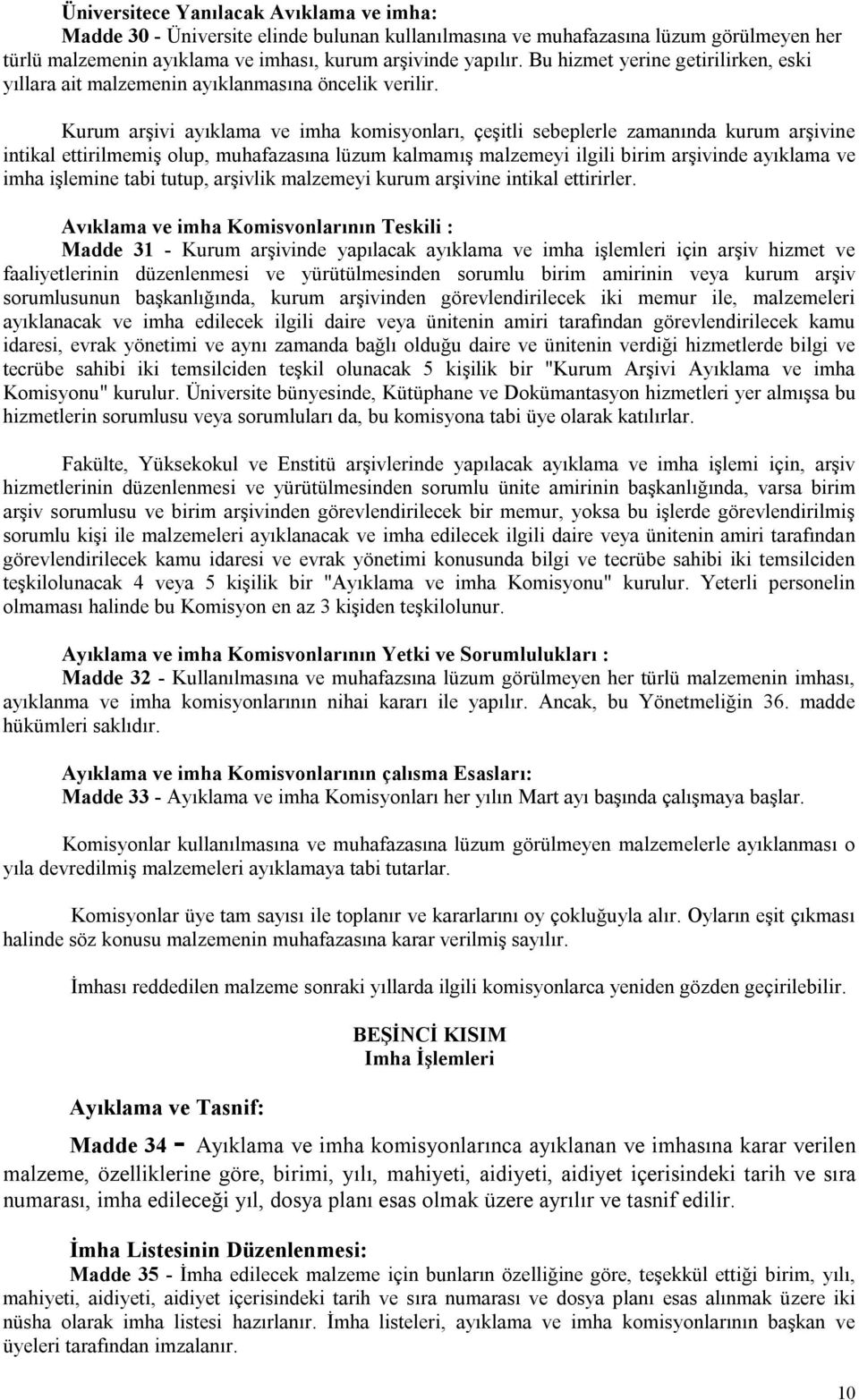 Kurum arşivi ayıklama ve imha komisyonları, çeşitli sebeplerle zamanında kurum arşivine intikal ettirilmemiş olup, muhafazasına lüzum kalmamış malzemeyi ilgili birim arşivinde ayıklama ve imha