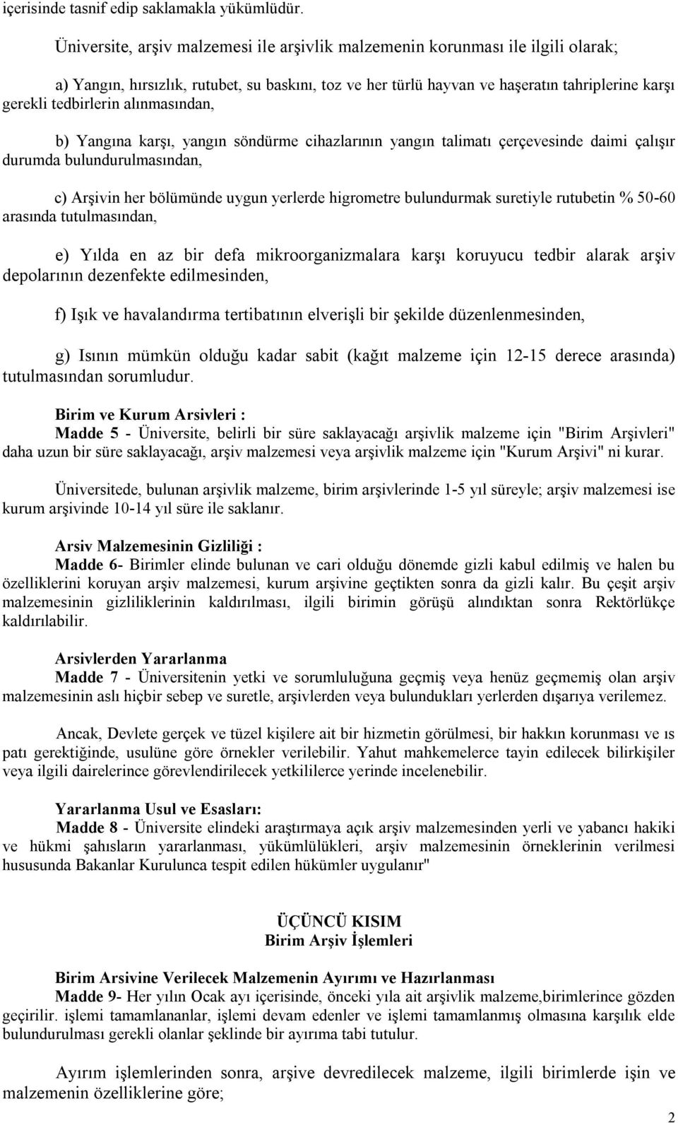 alınmasından, b) Yangına karşı, yangın söndürme cihazlarının yangın talimatı çerçevesinde daimi çalışır durumda bulundurulmasından, c) Arşivin her bölümünde uygun yerlerde higrometre bulundurmak