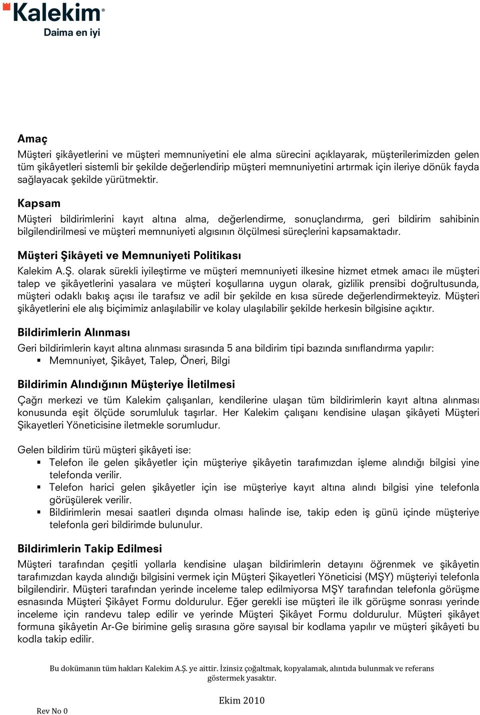 Kapsam Müşteri bildirimlerini kayıt altına alma, değerlendirme, sonuçlandırma, geri bildirim sahibinin bilgilendirilmesi ve müşteri memnuniyeti algısının ölçülmesi süreçlerini kapsamaktadır.