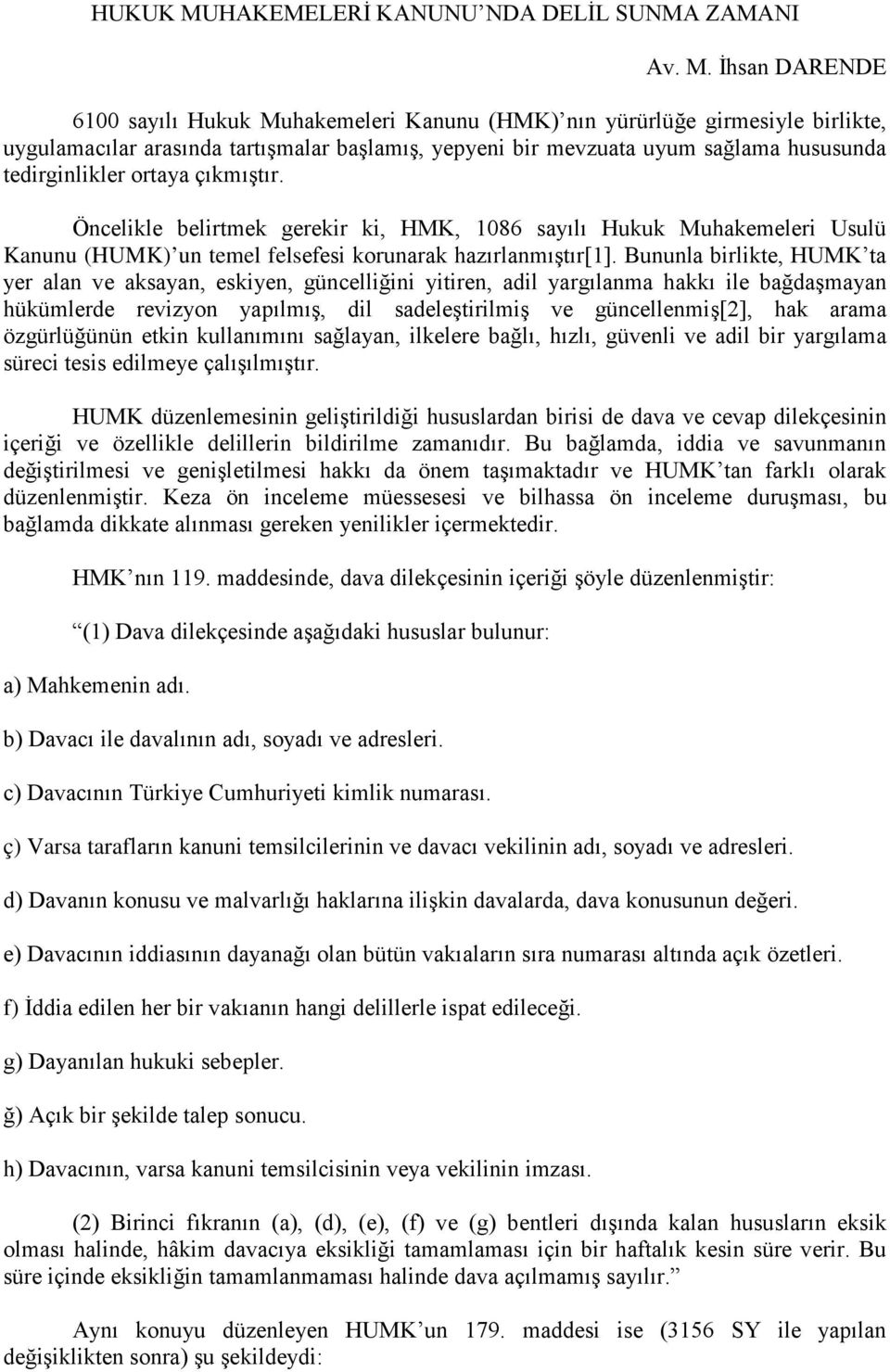 İhsan DARENDE 6100 sayılı Hukuk Muhakemeleri Kanunu (HMK) nın yürürlüğe girmesiyle birlikte, uygulamacılar arasında tartışmalar başlamış, yepyeni bir mevzuata uyum sağlama hususunda tedirginlikler