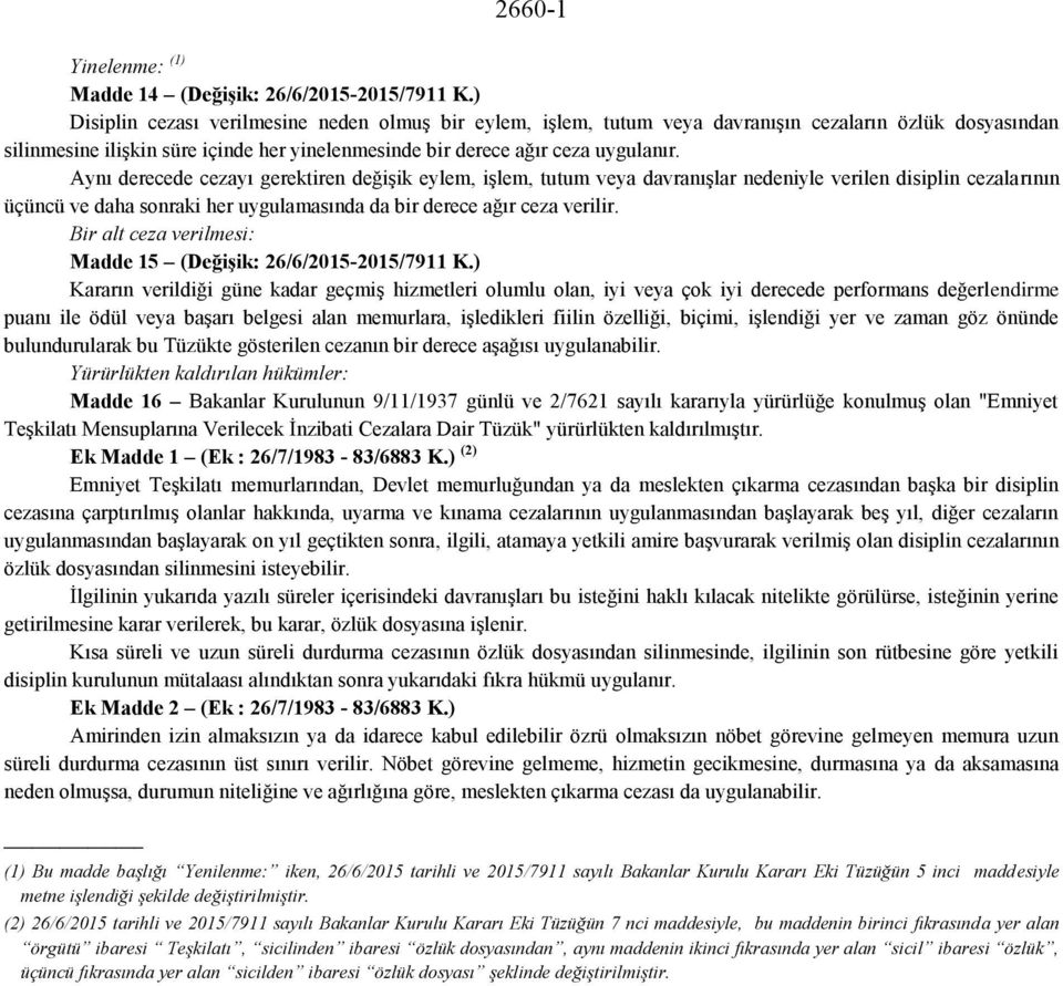 Aynı derecede cezayı gerektiren değişik eylem, işlem, tutum veya davranışlar nedeniyle verilen disiplin cezalarının üçüncü ve daha sonraki her uygulamasında da bir derece ağır ceza verilir.