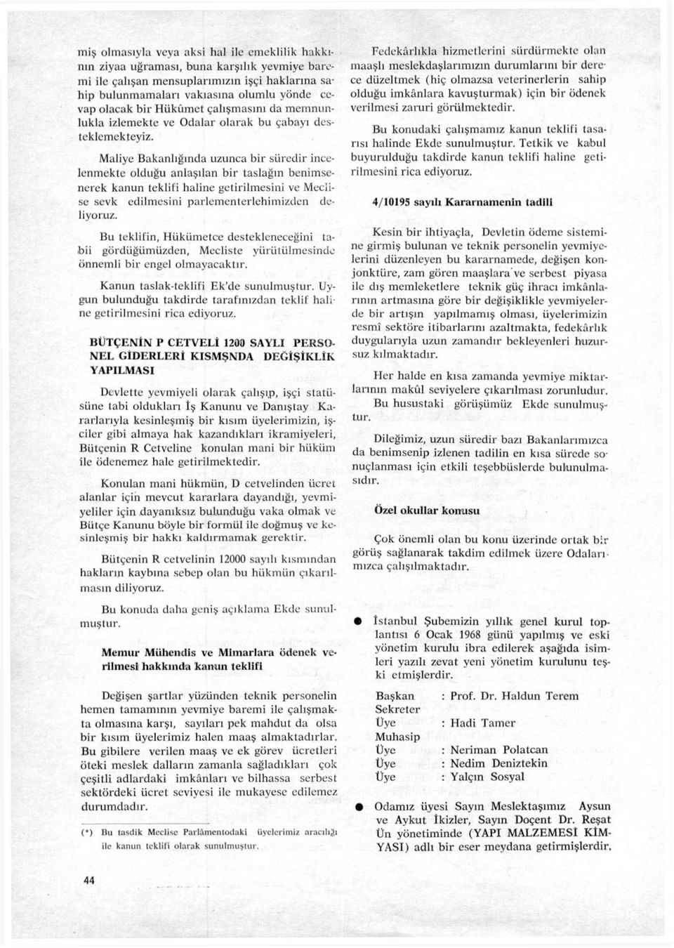 Maliye Bakanlığında uzunca bir süredir incelenmekte olduğu anlaşılan bir taslağın benimsenerek k a n u n teklifi haline getirilmesini ve Meclise sevk edilmesini parlementerlehimizden deliyoruz.