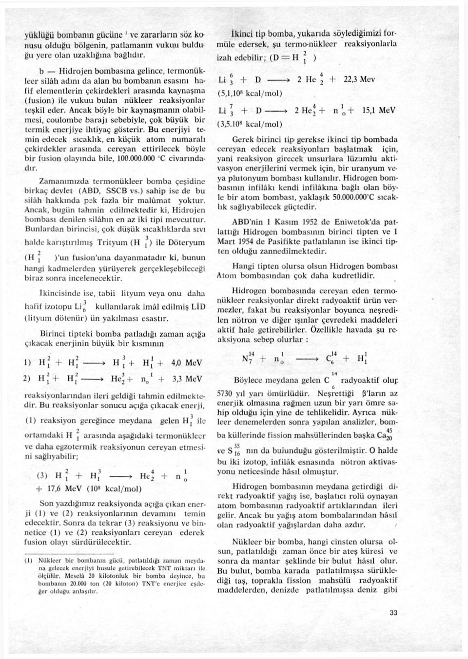 Ancak böyle bir kaynaşmanın olabilmesi, coulombe barajı sebebiyle, çok büyük bir termik enerjiye ihtiyaç gösterir.