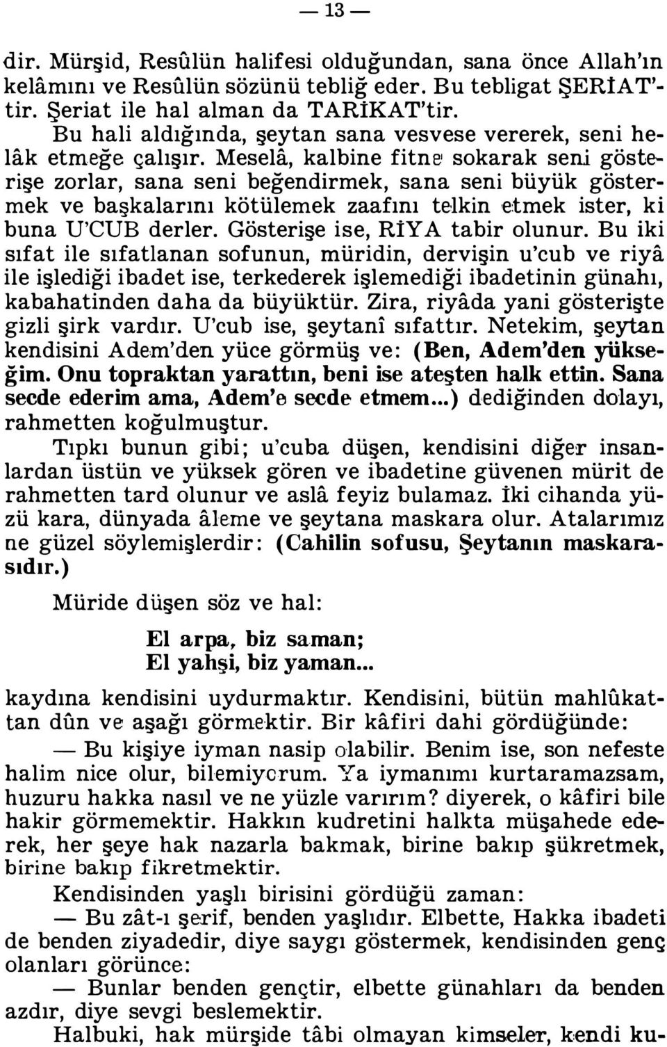 Mesela, kalbine fitneı sokarak seni gösterişe zorlar, sana seni beğendirmek, sana seni büyük göstermek ve başkalarını kötülemek zaafını telkin,etmek ister, ki buna U'CUB derler.