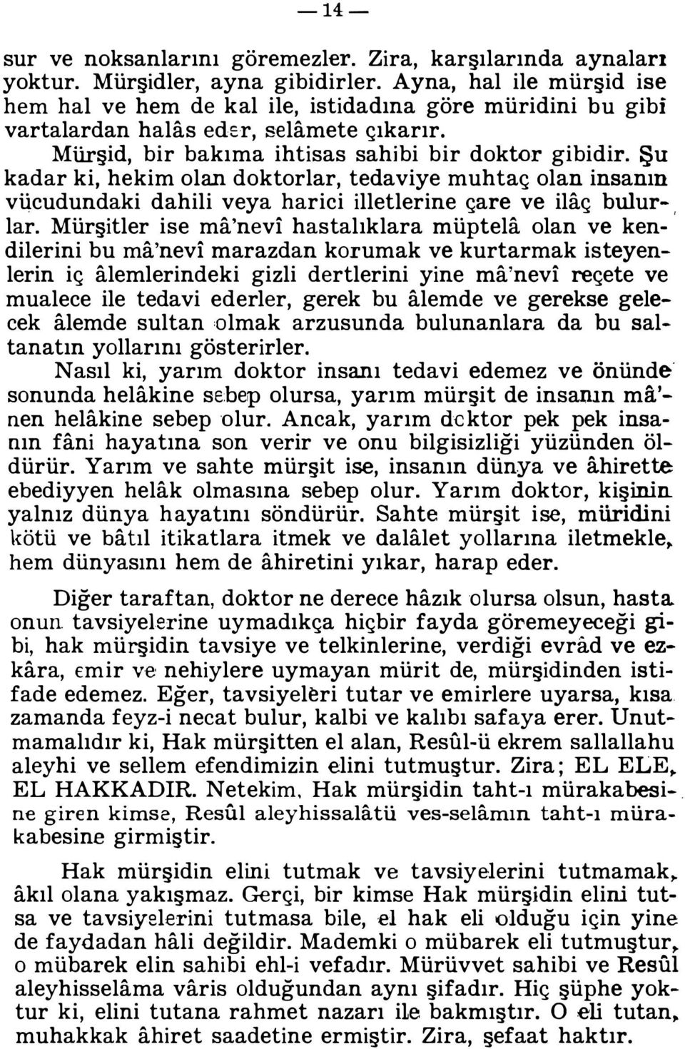 Şu kadar ki, hekim olan doktorlar, tedaviye muhtaç olan insanın vücudundaki dahili veya harici illetlerine çare ve ilaç bulur-, lar.