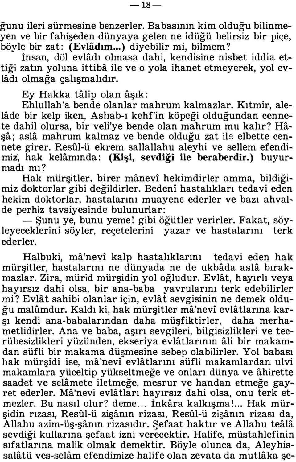 Ey Hakka talip olan aşık: Ehlullah'a bende olanlar mahrum kalmazlar. Kıtmir, ale lade bir kelp iken, Aslıab-ı kehf'in köpeği olduğundan cenne te dahil olursa, bir veli'ye bende olan mahrum mu kalır?