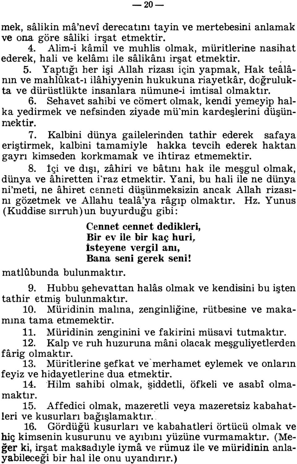 Yaptığı her işi Allah rizası için yapmak, Hak teala nın ve mahlukat-ı ilahiyyenin hukukuna riayetkar, doğruluk ta ve dürüstlükte insanlara nümune-i imtisal olmaktır. 6.